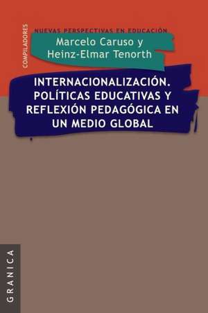 Internacionalizacion. Politicas Educativas y Reflexion Pedag. En Un Medio Global de Marcelo R. Caruso