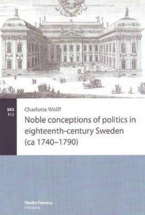 Noble Conceptions of Politics in Eighteenth-Century Sweden de Charlotta Wolff