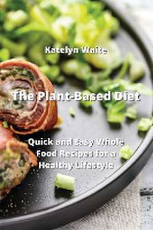 The Plant-Based Diet de Katelyn Waite