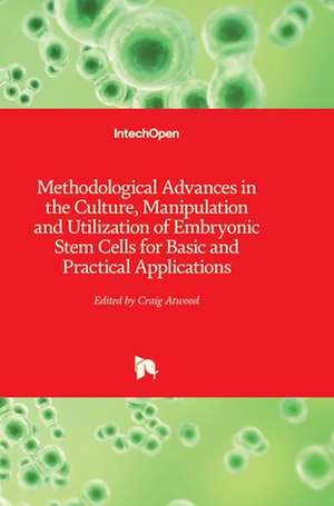 Methodological Advances in the Culture, Manipulation and Utilization of Embryonic Stem Cells for Basic and Practical Applications de Craig Atwood