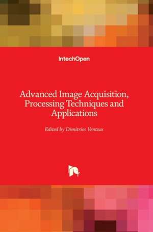 Advanced Image Acquisition, Processing Techniques and Applications de Dimitrios Ventzas