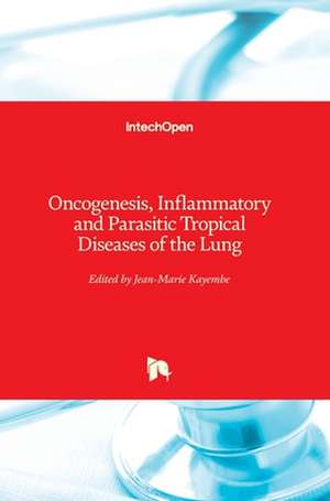 Oncogenesis, Inflammatory and Parasitic Tropical Diseases of the Lung de Jean-Marie Kayembe