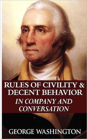 Rules of Civility & Decent Behavior in Company and Conversation de George Washington