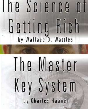 The Science of Getting Rich by Wallace D. Wattles and the Master Key System by Charles Haanel: The Science of Getting Rich, the Science of Being Great & the Science of Being Well de Wallace D. Wattles