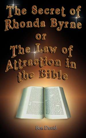 The Secret of Rhonda Byrne or the Law of Attraction in the Bible de Ben David