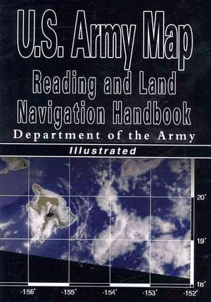 U.S. Army Map Reading and Land Navigation Handbook - Illustrated (U.S. Army) de U S Dept of the Army