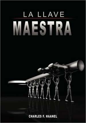 La Llave Maestra / The Master Key System by Charles F. Haanel de Charles F. Haanel