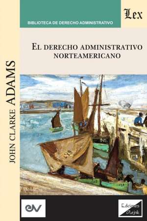 DERECHO ADMINISTRATIVO NORTEAMERICANO de John Clarke Adams