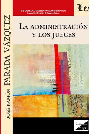 LA ADMINISTRACIÓN Y LOS JUECES de José Ramón Parada Vazquez