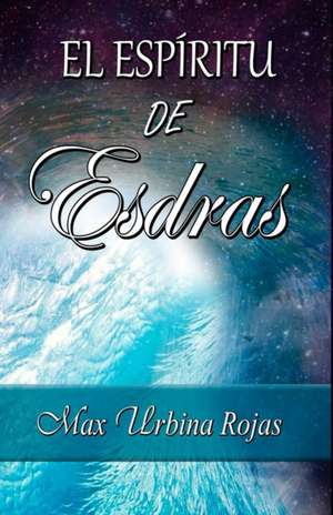 El Espíritu de Esdras de Max Alejandro Urbina Rojas