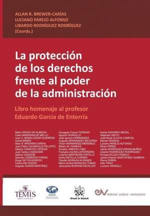 LA PROTECCIÓN DE LOS DERECHOS FRENTE AL PODER DE LA ADMINISTRACIÓN. Libro homenaje al profesor Eduardo García de Enterría de Allan R. Brewer-Carías