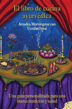 El Libro de Cocina Ayurvedica: Una Guia Personalizada Para Una Buena Nutricion y Salud de Amadea Morningstar