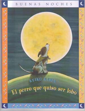 El Perro Que Quiso Ser Lobo = The Dog Who Cried Wolf de Keiko Kasza