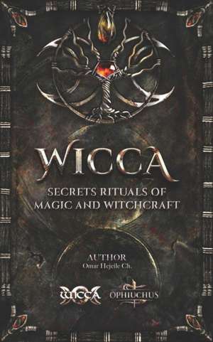 WICCA Secrets Rituals of Magic and Witchcraft de Omar Hejeile