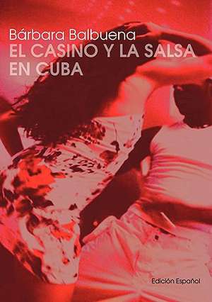 El Casino y La Salsa En Cuba: Hecatomb de Barbara Balbuena