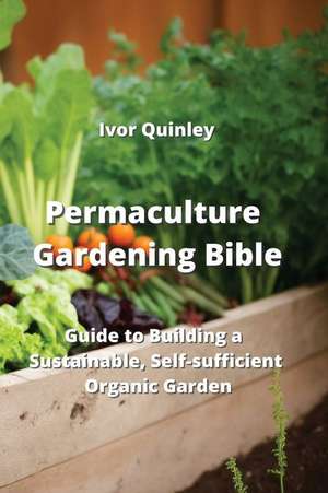 Permaculture Gardening Bible de Ivor Quinley