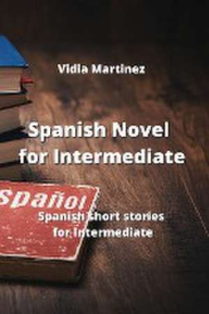 Spanish Novel for Intermediate de Vidia Martinez
