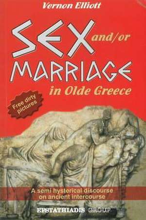 Sex And/Or Marriage in Olde Greece de Vernon Elliot