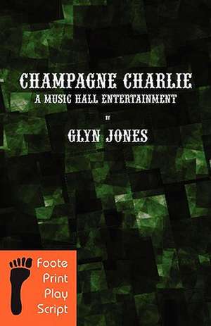 Champagne Charlie: A Music Hall Entertainment de Glyn Idris Jones