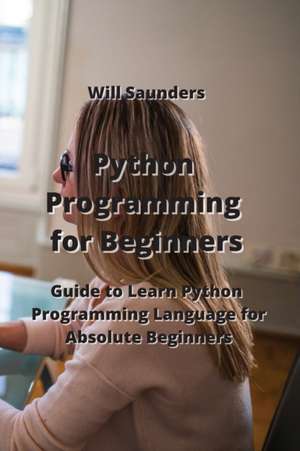 Python Programming for Beginners de Will Saunders