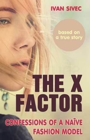 The X Factor: Confessions of a naive fashion model de Ivan Sivec