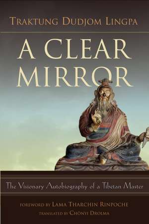 A Clear Mirror: The Visionary Autobiography of a Tibetan Master de Traktung Dudjom Lingpa