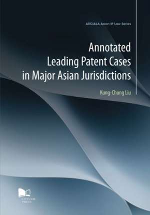 Annotated Leading Patent Cases in Major Asian Jurisdictions de Kung-Chung Liu