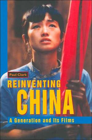 Reinventing China: A Generation and Its Films de Paul Clark