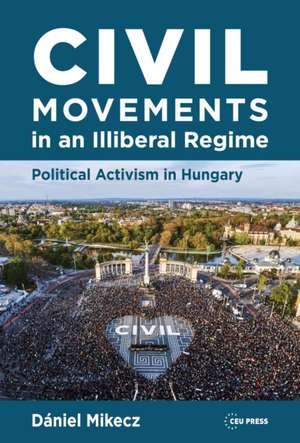 Civil Movements in an Illiberal Regime de Dániel Mikecz