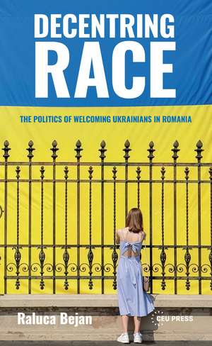 Decentring Race: The Politics of Welcoming Ukrainians in Romania de Raluca Bejan