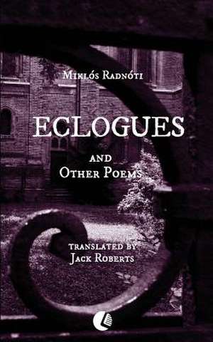 Eclogues and Other Poems de Miklos Radnoti