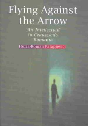 Flying Against the Arrow de Horia-Roman Patapievici