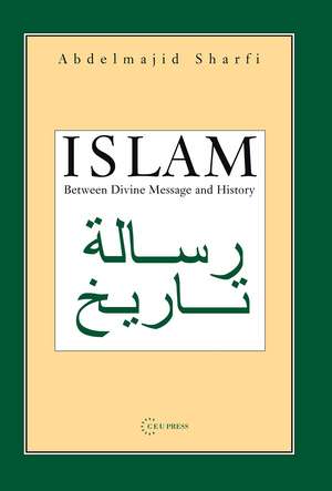 Islam: Between Divine Message and History de Abdelmajid Sharfi