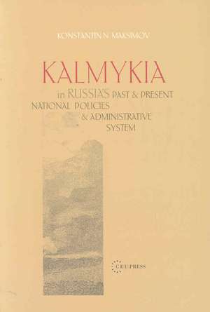 Kalmykia in Russia's Past and Present National Policies and Administrative System de Konstantin N. Maksimov