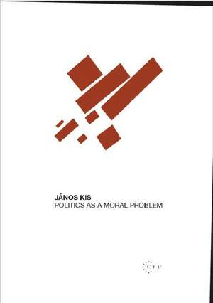 Politics as a Moral Problem de Janos Kis