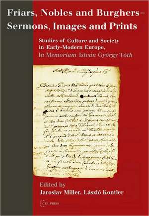 Friars, Nobles and Burghers--Sermons, Images and Prints: Studies of Culture and Society in Early-Modern Europe, in Memoriam Istvan Gyorgy Toth