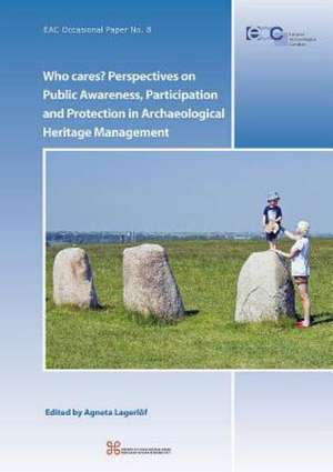 Who Cares? Perspectives on Public Awareness, Participation and Protection in Archaeological Heritage Management de Agneta Lagerloff