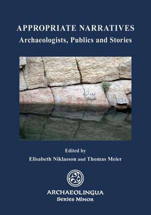 Appropriate Narratives: Archaeologists, Publics and Stories de Elisabeth Niklasson