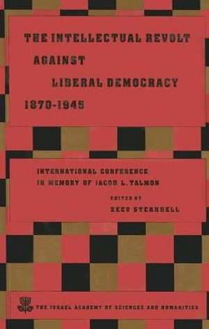 The Intellectual Revolt Against Liberal Democracy, 1875-1945: International Colloquium in Memory of Jacob L. Talmon de Zeev Sternhell