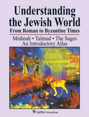 Understanding the Jewish World from Roman to Byzantine Times: Mishnah-Talmud-The Sages--An Introductory Atlas de Michael Avi-Yonah