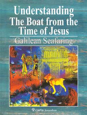 Understanding the Boat from the Time of Jesus: Galilean Seafaring de Shelley Wachsmann