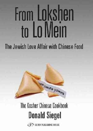 From Lokshen to Lo Mein: The Jewish Love Affair with Chinese Food de Donald I Siegel