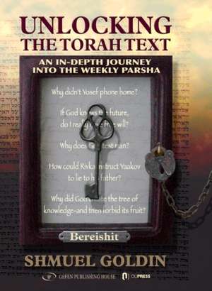 Unlocking The Torah Text -- Bereshit: An In-Depth Journey in the Weekly Parsha de Rabbi Shmuel Golden