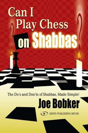 Can I Play Chess on Shabbas: The Do's & Don'ts of Shabbas Made Simple de Joe Bobker