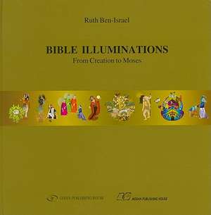 Bible Illuminations: From Creation to Moses de Ruth Ben-Israel