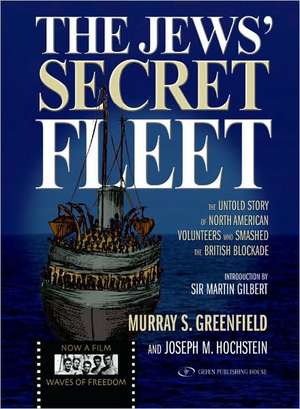 Jews' Secret Fleet: The Untold Story of North American Volunteers Who Smashed the British Blockade de Murray Greenfield