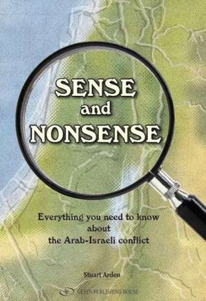 Sense and Nonsense: What You Need to Know about the Arab-Israeli Conflict de Stuart Arden