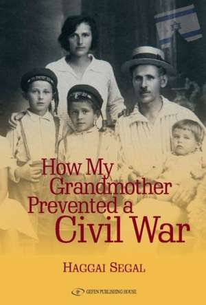 How My Grandmother Prevented a Civil War de Hagai Segal