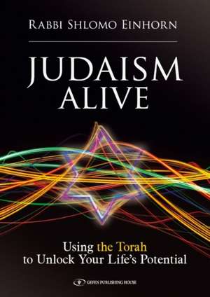 Judaism Alive: Using the Torah to Unlock Your Life's Potential de Rabbi Shlomo Einhorn