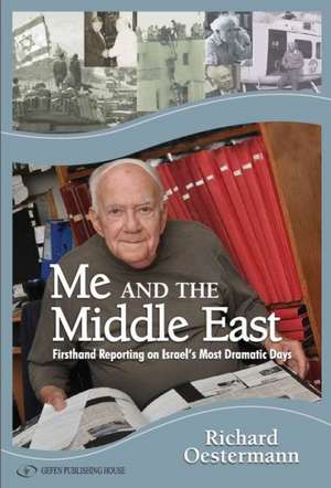 Me and the Middle East: Firsthand Reporting on Israel's Most Dramatic Days de Richard Oestermann